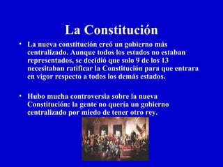 La Constitución
• La nueva constitución creó un gobierno más
centralizado. Aunque todos los estados no estaban
representad...