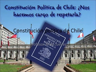 Constitución política de Chile
Profesor Ariel cuevas
 