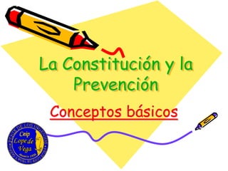 La Constitución y la
Prevención
Conceptos básicos
 