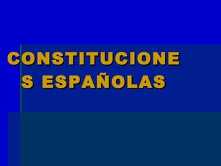 CONSTITUCIONES ESPAÑOLAS 