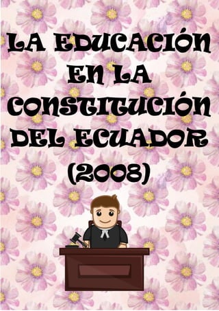 LA EDUCACIÓN
EN LA
CONSTITUCIÓN
DEL ECUADOR
(2008)
 
