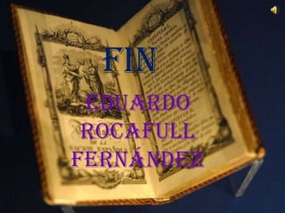FIN
 EDUARDO
 ROCAFULL
FERNÁNDEZ
 