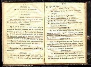 ---------
SECCION 2.
• Dn LAS As.MDLEAs E I..ECTORALES
ó DE Puo n~ crA.
.!1Il1TCULO 3-0.
Ln Asamblea Electoral se co mpone de los electQ~
 "r .. ...
res nomlH"ados por los cá-bt-oncs. -
~ .!l:RTICULO SI.
E! dia. 1.o de Octubre de cada cuatro años-.se
reunirá la A.samblea Electoral en la Capitál de la
Provincia, y procederá- á l1~c-;; todas las elecciones
4...., ~ ·- .. -·.. '
que le cotresponden, estando presentes por Io-=:menos,
- .
la_s dos-teN;eras partes de los eleetore!S. Presidir.ir--su
-
reunio"'n ei Cabildo de la Capita , mientra$ la Asam-
Jllea'" elige un Pt·esident6- de ·entre ~sus miembros, TJ-O
será el (1ue obtepg!l ·mayor número de .votos.
'
. ~ '1';a1'lCULO ·s::. r- •• - ~ - -
- ~ .... .,!J.
Los JJ.i:ticulos ~4 y 25 son comunes á las Asamblea&
- - .
! electorales. - .
-JlRTICU.LO 33.__
El carg-q_fi de_-;E1~.cta ~Prtr--a;. p~~ cuatro años:
.. ... fo .. !
Las Yacantt!~ se -l~enadm cuanda sea necesario por los
-
que _
-
sigan en.votos.
o__ , JlRTICULO 34.
' .
·!.s~n'"tü~éío.nes de las Asaml>leas . ele~toralcs,
sufragar:
1 •· .Por el P_residen~e de -la Rep~bli~a.
.
2. Por d yí~e...:P,·.esidéñte d.J ~~ ~lis~nu..
s. - Por ·los Senallor;s .a;i..DeJ>ar~am~to. . -
4. ---Pot• el Repre~e~tante ó~_Repres~nt~iítes Dipu-
t~dos de lá Provincia. _
. ~RTIVÚLÓ. ~5.+ " '
.· ~ -
Los votos .({i-e'stás- éúat;o·~ases de
'
eleccione-s' se
.@_sentarán en cuatro r:_gistros- diversos; y la misma
. .....,_ .
; - ,..,. .. ,
.- Asam,hlea, Elec!_oral roseden. á ti:acer- el ·es-crutini()
. . ~
~ de ia -c;ltim;.- -
.IJRTICULa ~ 3.6J
, - ~Pá;a , ser: -Répresentante de· una Provin~ia ·se.· e.
-..,_~ • -- h b -· lJtJnid(}l 1~ plrrraUdad .absoluta; •.esto..es,
qmerc a et• o · _ . - •·
" #. - " b : ~a~~, ifad de ·to~os:;lo!i de ~los- elec·.
un -v-
oto mas -so 1e '1 _ ·
- torés q~e han-'asistido a: 'la eleccion. l
*-- -.JiRTLCf!LO sz~ •·
Los Repr~sentnntes serán nonrl> ·a~os . ~e~ _
uno en
· d ¡. ·ara;n eleo-idos
-- _
,.,; - ne.rma·nente·-·y · se-· e-e 111 o
UnO en SColOn---r - - ., , - '
' · -. .- ._...,. ·..- · -,~ · · uno la
!os que ~btengan la. ~D:~1c~4~ !llayo~~~~ 81 J1lng
Digitalizado por la Biblioteca Luis Ángel Arango del Banco de la República, Colombia.
 