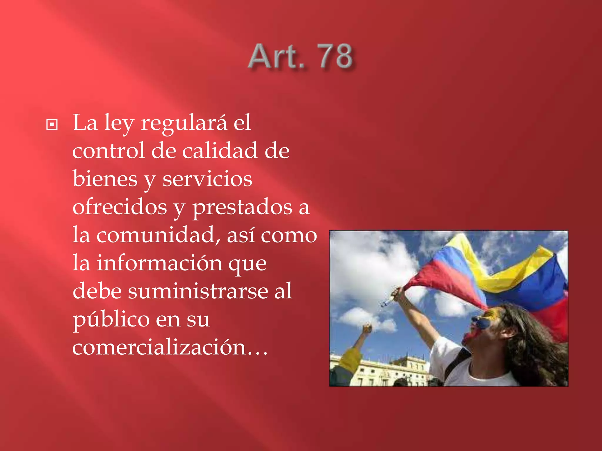  La ley regulará el
control de calidad de
bienes y servicios
ofrecidos y prestados a
la comunidad, así como
la información que
debe suministrarse al
público en su
comercialización…
