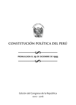 o
o
CONSTITUCIÓN POLÍTICA DEL PERÚ
promulgada el 29 de diciembre de 1993
Edición del Congreso de la República
mayo - 2016
 