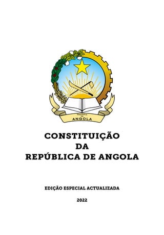 CONSTITUIÇÃO
DA
REPÚBLICA DE ANGOLA
EDIÇÃO ESPECIAL ACTUALIZADA
2022
 
