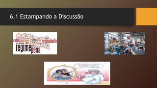6.1 Estampando a Discussão
 