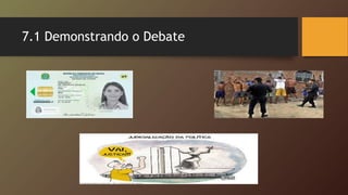 7.1 Demonstrando o Debate
 