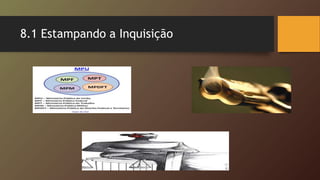 8.1 Estampando a Inquisição
 