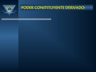 PODER CONSTITUYENTE DERIVADO:
PODER CONSTITUYENTE DERIVADO:
 