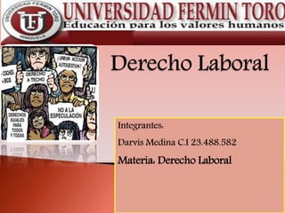 Integrantes:
Darvis Medina C.I 23.488.582
Materia: Derecho Laboral
 