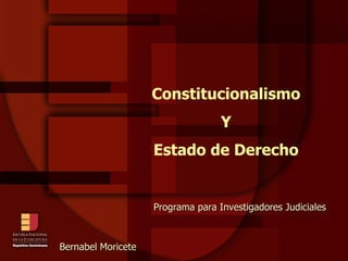 Constitucionalismo Y Estado de Derecho Programa para Investigadores Judiciales Bernabel Moricete 