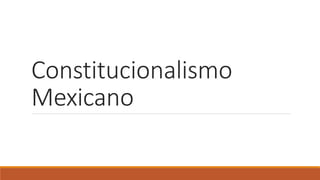 Constitucionalismo 
Mexicano 
 