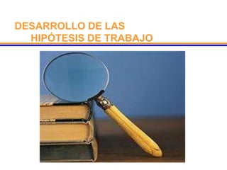 DESARROLLO DE LAS
HIPÓTESIS DE TRABAJO
 