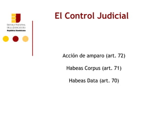 El Control Judicial



  Acción de amparo (art. 72)

   Habeas Corpus (art. 71)

    Habeas Data (art. 70)
 