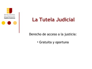 La Tutela Judicial

Derecho de acceso a la justicia:

     • Gratuita y oportuna
 