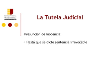 La Tutela Judicial

Presunción de inocencia:

• Hasta que se dicte sentencia irrevocable
 