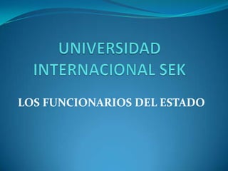 Universidad Internacional Sek Los funcionarios del Estado 