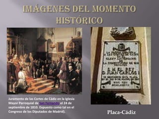 Juramento de las Cortes de Cádiz en la Iglesia
Mayor Parroquial de San Fernando el 24 de
septiembre de 1810. Expuesto como tal en el
Congreso de los Diputados de Madrid).            Placa-Cádiz
 