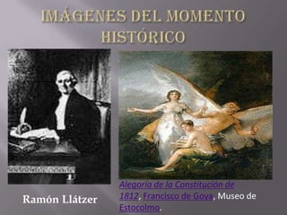 Alegoría de la Constitución de
Ramón Llátzer   1812, Francisco de Goya, Museo de
                Estocolmo.
 
