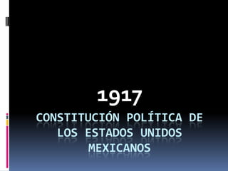 1917
CONSTITUCIÓN POLÍTICA DE
LOS ESTADOS UNIDOS
MEXICANOS

 