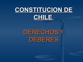 CONSTITUCION DECONSTITUCION DE
CHILECHILE
DERECHOS YDERECHOS Y
DEBERESDEBERES
 