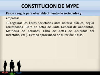 CONSTITUCION DE MYPE
Pasos a seguir para el establecimiento de sociedades y
empresas
10.Legalizar los libros societarios a...