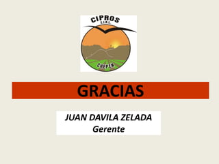 GRACIAS 
JUAN DAVILA ZELADA 
Gerente 
