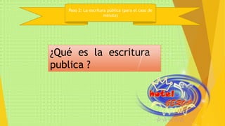 Paso 2: La escritura pública (para el caso de 
minuta) 
¿Qué es la escritura 
publica ? 
 
