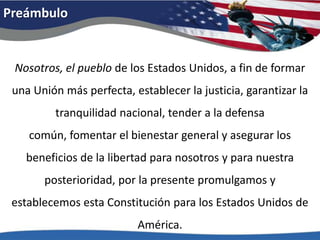Preámbulo<br />Nosotros, el pueblo de los Estados Unidos, a fin de formar una Unión más perfecta, establecer la justicia, ...