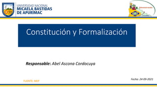 Constitución y Formalización
Responsable: Abel Ascona Cordocuya
Fecha: 24-09-2021
FUENTE: MEP
 