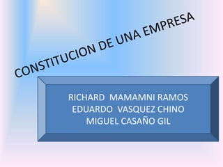 RICHARD MAMAMNI RAMOS 
EDUARDO VASQUEZ CHINO 
MIGUEL CASAÑO GIL 
 