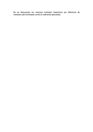 No se descuentan los menores metrados (deductivo) por diferencia de
metrados (del Contratado contra lo realmente ejecutado).
 