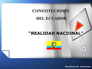 CONSTITUCIONES
  DEL ECUADOR


“REALIDAD NACIONAL”




             Recopilación:Ec. Israel Gaibor
 