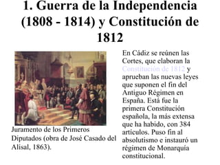 1. Guerra de la Independencia (1808 - 1814) y Constitución de 1812 ,[object Object],Juramento de los Primeros Diputados (obra de José Casado del Alisal, 1863).                                                                                                                             