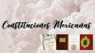 Constituciones MexicanasConstituciones Mexicanas
 