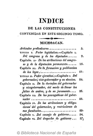 ÍNDICE
DE LAS CONSTITUCIONES
CONTENIDAS EN ESTE SEGUNDO TOMO,
MICHOACAN.
Artículos preltimhares 3.
T I T U L O i. Poder legislativo.—Capitulo i.
Del congreso y de los diputados. 9.
Capítulo, ii- De las atribuciones del congre-
so y de la diputación permanente-, 15.
Capítulo ni. De la formación y publicación
de las leyes/........, 21»
T I T U L O ii. Poder ejecutivo;—Capítulo i. Del
gobernadora vicé-gobernádor y su elección. 24.
Capitulo u. De la duración del gobernador
y vicegobernador^ del modo de llenar las.
faltas de ambos, y de su juramento.... 26.
Capítulo m. De las pterogativas del gober-
nador ............................ 28.
Capítulo iv. De las atribuciones y obliga-
ciones'' del gobernador, y restricciones de
sus facultades. ............. 29-
Capítulo v. Del consejo de gobierno 34.
Capítulo vi. De! despacho de gobierno . . . 37«
 