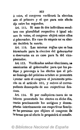 3 6 5
ile votos, el congreso verificará la elección
entre el primero y el que para este efecto
elija entre los segundos.
Art. í 11. S i mas de dos individuos resul-
taren con pluralidad respectiva é igual n ú -
mero de votos, el congreso élejirá entré ellos
al gobernador. E n caso de empate en su elec-
ción decidirá la suerte.
Árt. 112. L a s mismas reglas que se han
determinado para la elección del gobernador
se observarán en su caso para l a del vice-
gobernador.
Art US. Verificadas ambas elecciones, se
comunicarán al gobernador para que las p u -
blique y prevenga á los electos que el pri-
mer domingo del próximo octubre se presenten
á prestar ante él congreso él juramento pres-
crito en el artículo 231, y entren ál corres-
pondiente desempeñó de sus respectivas fun-
ciones.
Art. 114. S i por cualquiera causa ño se
hubieren presentado los electos en dicho dia,
cesarán precisamente los antiguos y desem-
peñarán interinamente sus respectivas funcio-
nes las personas que él ij ¡ere el congreso de
las ternas que al efecto le propondrá el señado.
 