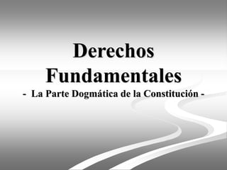Derechos
Fundamentales
- La Parte Dogmática de la Constitución -
 
