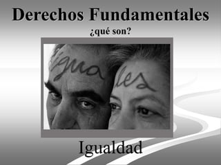 Derechos Fundamentales
¿qué son?
Igualdad
 