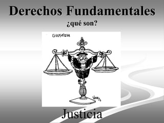 Derechos Fundamentales
¿qué son?
Justicia
 