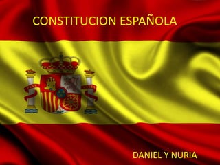 CONSTITUCION ESPAÑOLA
DANIEL Y NURIA
 