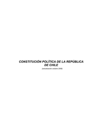 CONSTITUCIÓN POLÍTICA DE LA REPÚBLICA
              DE CHILE
             (actualización octubre 2009)
 