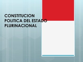 CONSTITUCION
POLITICA DEL ESTADO
PLURINACIONAL
 