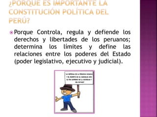  Porque Controla, regula y defiende los
derechos y libertades de los peruanos;
determina los límites y define las
relaciones entre los poderes del Estado
(poder legislativo, ejecutivo y judicial).
 