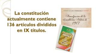 La constitución
actualmente contiene
136 artículos divididos
en IX títulos.
 