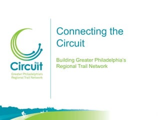Connecting the
Circuit
Building Greater Philadelphia’s
Regional Trail Network

 