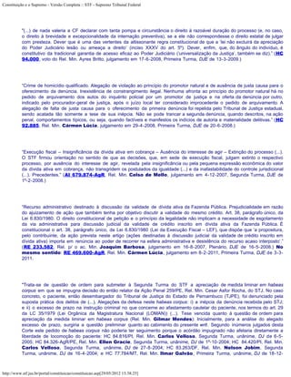 Constituição e o Supremo - Versão Completa :: STF - Supremo Tribunal Federal




           "(...) de nada valeria a CF declarar com tanta pompa e circunstância o direito à razoável duração do processo (e, no caso,
           o direito à brevidade e excepcionalidade da internação preventiva), se a ele não correspondesse o direito estatal de julgar
           com presteza. Dever que é uma das vertentes da altissonante regra constitucional de que a ‘lei não excluirá da apreciação
           do Poder Judiciário lesão ou ameaça a direito’ (inciso XXXV do art. 5º). Dever, enfim, que, do ângulo do indivíduo, é
           constitutivo da tradicional garantia de acesso eficaz ao Poder Judiciário (‘universalização da Justiça’, também se diz).” (HC
           94.000, voto do Rel. Min. Ayres Britto, julgamento em 17-6-2008, Primeira Turma, DJE de 13-3-2009.)




           “Crime de homicídio qualificado. Alegação de violação ao princípio do promotor natural e de ausência de justa causa para o
           oferecimento da denúncia. Inexistência de constrangimento ilegal. Nenhuma afronta ao princípio do promotor natural há no
           pedido de arquivamento dos autos do inquérito policial por um promotor de justiça e na oferta da denúncia por outro,
           indicado pelo procurador-geral de justiça, após o juízo local ter considerado improcedente o pedido de arquivamento. A
           alegação de falta de justa causa para o oferecimento da primeira denúncia foi repelida pelo Tribunal de Justiça estadual,
           sendo acatada tão somente a tese de sua inépcia. Não se pode trancar a segunda denúncia, quando descritos, na ação
           penal, comportamentos típicos, ou seja, quando factíveis e manifestos os indícios de autoria e materialidade delitivas.” (HC
           92.885, Rel. Min. Cármen Lúcia, julgamento em 29-4-2008, Primeira Turma, DJE de 20-6-2008.)




           “Execução fiscal – Insignificância da dívida ativa em cobrança – Ausência do interesse de agir – Extinção do processo (...).
           O STF firmou orientação no sentido de que as decisões, que, em sede de execução fiscal, julgam extinto o respectivo
           processo, por ausência do interesse de agir, revelada pela insignificância ou pela pequena expressão econômica do valor
           da dívida ativa em cobrança, não transgridem os postulados da igualdade (...) e da inafastabilidade do controle jurisdicional
           (...). Precedentes.” (AI 679.874-AgR, Rel. Min. Celso de Mello, julgamento em 4-12-2007, Segunda Turma, DJE de
           1º-2-2008.)




           “Recurso administrativo destinado à discussão da validade de dívida ativa da Fazenda Pública. Prejudicialidade em razão
           do ajuizamento de ação que também tenha por objetivo discutir a validade do mesmo crédito. Art. 38, parágrafo único, da
           Lei 6.830/1980. O direito constitucional de petição e o princípio da legalidade não implicam a necessidade de esgotamento
           da via administrativa para discussão judicial da validade de crédito inscrito em dívida ativa da Fazenda Pública. É
           constitucional o art. 38, parágrafo único, da Lei 6.830/1980 (Lei da Execução Fiscal – LEF), que dispõe que ‘a propositura,
           pelo contribuinte, da ação prevista neste artigo (ações destinadas à discussão judicial da validade de crédito inscrito em
           dívida ativa) importa em renúncia ao poder de recorrer na esfera administrativa e desistência do recurso acaso interposto’.”
           (RE 233.582, Rel. p/ o ac. Min. Joaquim Barbosa, julgamento em 16-8-2007, Plenário, DJE de 16-5-2008.) No
           mesmo sentido: RE 469.600-AgR, Rel. Min. Cármen Lúcia, julgamento em 8-2-2011, Primeira Turma, DJE de 3-3-
           2011.




           "Trata-se de questão de ordem para submeter à Segunda Turma do STF a apreciação de medida liminar em habeas
           corpus em que se impugna decisão do então relator da Ação Penal 259/PE, Rel. Min. Cesar Asfor Rocha, do STJ. No caso
           concreto, o paciente, então desembargador do Tribunal de Justiça do Estado de Pernambuco (TJPE), foi denunciado pela
           suposta prática dos delitos de (...). Alegações da defesa neste habeas corpus: i) a inépcia da denúncia recebida pelo STJ;
           e ii) o excesso de prazo na instrução criminal no que concerne ao afastamento cautelar do paciente, nos termos do art. 29
           da LC 35/1979 (Lei Orgânica da Magistratura Nacional (LOMAN)) (...). Tese vencida quanto à questão de ordem para
           apreciação da medida liminar em habeas corpus (Rel. Min. Gilmar Mendes): Inicialmente, para a análise do alegado
           excesso de prazo, surgiria a questão preliminar quanto ao cabimento do presente writ. Segundo inúmeros julgados desta
           Corte este pedido de habeas corpus não poderia ter seguimento porque o acórdão impugnado não afetaria diretamente a
           liberdade de locomoção do paciente: HC 84.816/PI, Rel. Min. Carlos Velloso, Segunda Turma, unânime, DJ de 6-5-
           2005; HC 84.326-AgR/PE, Rel. Min. Ellen Gracie, Segunda Turma, unânime, DJ de 1º-10-2004; HC 84.420/PI, Rel. Min.
           Carlos Velloso, Segunda Turma, unânime, DJ de 27-8-2004; HC 83.263/DF, Rel. Min. Nelson Jobim, Segunda
           Turma, unânime, DJ de 16-4-2004; e HC 77.784/MT, Rel. Min. Ilmar Galvão, Primeira Turma, unânime, DJ de 18-12-



http://www.stf.jus.br/portal/constituicao/constituicao.asp[29/05/2012 15:38:25]
 