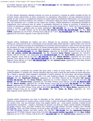 Constituição e o Supremo - Versão Completa :: STF - Supremo Tribunal Federal

           20-10-2009, Segunda Turma, DJE de 13-11-2009; RE 411.545-AgR, Rel. Min. Cármen Lúcia, julgamento em 26-5-
           2009, Primeira Turma, DJE de 1º-7-2009.




           "O Plano Bresser representou alteração profunda nos rumos da economia e mudança do padrão monetário do País. Os
           contratos fixados anteriormente ao plano incorporavam as expectativas inflacionárias e, por isso, estipulavam formas de
           reajuste de valor nominal. O congelamento importou em quebra radical das expectativas inflacionárias e, por consequência,
           em desequilíbrio econômico-financeiro dos contratos. A manutenção íntegra dos pactos importaria em assegurar ganhos
           reais não compatíveis com a vontade que deu origem aos contratos. A tablita representou a consequência necessária do
           congelamento como instrumento para se manter a neutralidade distributiva do choque na economia. O decreto-lei, ao
           contrário de desrespeitar, prestigiou o princípio da proteção do ato jurídico perfeito (art. 5º, XXXVI, da CF) ao reequilibrar o
           contrato e devolver a igualdade entre as partes contratantes." (RE 141.190, Rel. p/ o ac. Min. Nelson Jobim,
           julgamento em 14-9-2005, Plenário, DJ de 26-5-2006.) No mesmo sentido: RE 387.270-AgR, Rel. Min. Dias
           Toffoli, julgamento em 25-10-2011, Primeira Turma, DJE de 29-11-2011; AI 244.688-AgR, Rel. Min. Ellen Gracie,
           julgamento em 22-6-2010, Segunda Turma, DJE de 6-8-2010.




           “Servidor público. Gratificação por trabalho com raio-x. Redução de seu percentual. Direito adquirido. Inexistência.
           Pacificou-se, nesta Suprema Corte, o entendimento de que descabe alegar direito adquirido a regime jurídico, bem como de
           que não há infringência ao princípio da irredutibilidade de vencimentos quando preservado o valor nominal dos vencimentos
           dos servidores, ao ensejo de redução no valor de parcela percebida pelos funcionários. Na hipótese em comento, não se
           verificou decréscimo no montante percebido pelos agravantes, a demonstrar a observância da regra do art. 37, XV, da
           Constituição.” (RE 403.922-AgR, Rel. Min. Ellen Gracie, julgamento em 30-8-2005, Segunda Turma, DJE de 30-9-
           2005.) No mesmo sentido: RE 596.542-RG, Rel. Min. Presidente Cezar Peluso, julgamento em 16-6-2011,
           Plenário, DJE de 16-9-2011, com repercussão geral; AI 546.972-AgR, Rel. Min. Ayres Britto, julgamento em 7-12-
           2010, Segunda Turma, DJE de 22-3-2011; RE 539.370, Rel. Min. Gilmar Mendes, julgamento em 30-11-2010,
           Segunda Turma, DJE de 4-3-2011; RE 160.361-AgR-AgR, Rel. Min. Joaquim Barbosa, julgamento em 19-10-2010,
           Segunda Turma, DJE de 12-11-2010; RE 469.834-AgR, Rel. Min. Cármen Lúcia, julgamento em 30-6-2009, Primeira
            Turma, DJE de 21-8-2009.




           "Execução penal: o condenado que cometer falta grave perde o direito ao tempo remido: Lei 7.210/1984, art. 127 –
           constitucionalidade. É manifesto que, havendo dispositivo legal que prevê a perda dos dias remidos se ocorrer falta grave,
           não a ofende a aplicação desse dispositivo preexistente à própria sentença. Por isso mesmo, não há direito adquirido,
           porque se trata de expectativa resolúvel, contra a lei, pela incidência posterior do condenado em falta grave." (RE
           452.994, Rel. Min. Sepúlveda Pertence, julgamento em 23-6-2005, Plenário, DJ de 29-9-2006.) No mesmo
           sentido: HC 94.177, Rel. Min. Cezar Peluso, julgamento em 2-3-2010, Segunda Turma, DJE de 23-4-2010; HC
           96.830, Rel. Min. Cármen Lúcia, julgamento em 16-6-2009, Primeira Turma, DJE de 7-8-2009; AI 569.919-AgR,
           Rel. Min. Marco Aurélio, julgamento em 7-4-2009, Primeira Turma, DJE de 5-6-2009; HC 94.497, Rel. Min. Ellen
           Gracie, julgamento em 2-9-2008, Segunda Turma, DJE de 26-9-2008; RE 554.303-AgR, Rel. Min. Menezes Direito,
           julgamento em 20-5-2008, Primeira Turma, DJE de 29-8-2008; HC 85.552, Rel. Min. Ayres Britto, julgamento em 28-
           6-2005, Primeira Turma, DJ de 3-8-2007; HC 93.554, Rel. Min. Celso de Mello, julgamento em 14-4-
           2009, Segunda Turma, DJE de 29-5-2009.




           “Inquérito policial: arquivamento com base na atipicidade do fato: eficácia de coisa julgada material. A decisão que
           determina o arquivamento do inquérito policial, quando fundado o pedido do Ministério Público em que o fato nele apurado
           não constitui crime, mais que preclusão, produz coisa julgada material, que – ainda quando emanada a decisão de juiz
           absolutamente incompetente – impede a instauração de processo que tenha por objeto o mesmo episódio. Precedentes:
           HC 80.560, Primeira Turma, 20-2-2001, Pertence, RTJ 179/755; Inq 1.538, Plenário, 8-8-2001, Pertence, RTJ 178/1090;
           Inq 2.044-QO, Pleno, 29-9-2004, Pertence, DJ de 28-10-2004; HC 75.907, Primeira Turma, 11-11-1997, Pertence, DJ de
           9-4-1999; HC 80.263, Plenário, 20-2-2003, Galvão, RTJ 186/1040.” (HC 83.346, Rel. Min. Sepúlveda Pertence,
           julgamento em 17-5-2005, Primeira Turma, DJ de 19-8-2005.) No mesmo sentido: Inq 2.934, Rel. Min. Dias Toffoli,
           julgamento em 25-11-2011, Plenário, DJE de 22-2-2011; Inq 2.607-QO, Rel. Min. Cármen Lúcia, julgamento em 26-6-


http://www.stf.jus.br/portal/constituicao/constituicao.asp[29/05/2012 15:38:25]
 