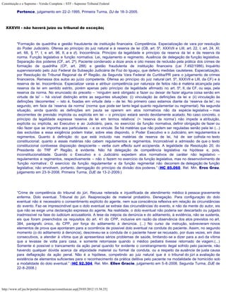 Constituição e o Supremo - Versão Completa :: STF - Supremo Tribunal Federal

           Pertence, julgamento em 22-2-1995, Primeira Turma, DJ de 18-3-2005.



   XXXVII - não haverá juízo ou tribunal de exceção;



           "Formação de quadrilha e gestão fraudulenta de instituição financeira. Competência. Especialização de vara por resolução
           do Poder Judiciário. Ofensa ao princípio do juiz natural e à reserva de lei (CB, art. 5º, XXXVII e LIII; art. 22, I; art. 24, XI;
           art. 68, § 1º, I; e art. 96, II, a e d). Inocorrência. Princípio da legalidade e princípio da reserva da lei e da reserva da
           norma. Função legislativa e função normativa. Lei, regulamento e regimento. Ausência de delegação de função legislativa.
           Separação dos poderes (CF, art. 2º). Paciente condenado a doze anos e oito meses de reclusão pela prática dos crimes de
           formação de quadrilha (CP, art. 288) e gestão fraudulenta de instituição financeira (Lei 7.492/1986). Inquérito
           supervisionado pelo Juiz Federal da Subseção Judiciária de Foz do Iguaçu, que deferiu medidas cautelares. Especialização,
           por Resolução do Tribunal Regional da 4ª Região, da Segunda Vara Federal de Curitiba/PR para o julgamento de crimes
           financeiros. Remessa dos autos ao juízo competente. Ofensa ao princípio do juiz natural (art. 5º, XXXVII e LIII, da CF) e à
           reserva de lei. Inocorrência. Especializar varas e atribuir competência por natureza de feitos não é matéria alcançada pela
           reserva da lei em sentido estrito, porém apenas pelo princípio da legalidade afirmado no art. 5º, II, da CF, ou seja, pela
           reserva da norma. No enunciado do preceito – ‘ninguém será obrigado a fazer ou deixar de fazer alguma coisa senão em
           virtude de lei’ – há visível distinção entre as seguintes situações: (i) vinculação às definições da lei e (ii) vinculação às
           definições ‘decorrentes’ – isto é, fixadas em virtude dela – de lei. No primeiro caso estamos diante da ‘reserva da lei’; no
           segundo, em face da ‘reserva da norma’ (norma que pode ser tanto legal quanto regulamentar ou regimental). Na segunda
           situação, ainda quando as definições em pauta se operem em atos normativos não da espécie legislativa – mas
           decorrentes de previsão implícita ou explícita em lei – o princípio estará sendo devidamente acatado. No caso concreto, o
           princípio da legalidade expressa ‘reserva de lei em termos relativos’ (= ‘reserva da norma’) não impede a atribuição,
           explícita ou implícita, ao Executivo e ao Judiciário, para, no exercício da função normativa, definir obrigação de fazer ou
           não fazer que se imponha aos particulares – e os vincule. Se há matérias que não podem ser reguladas senão pela lei (...)
           das excluídas a essa exigência podem tratar, sobre elas dispondo, o Poder Executivo e o Judiciário, em regulamentos e
           regimentos. Quanto à definição do que está incluído nas matérias de reserva de lei, há de ser colhida no texto
           constitucional; quanto a essas matérias não cabem regulamentos e regimentos. Inconcebível a admissão de que o texto
           constitucional contivesse disposição despiciente – verba cum effectu sunt accipienda. A legalidade da Resolução 20, do
           Presidente do TRF 4ª Região, é evidente. Não há delegação de competência legislativa na hipótese e, pois,
           inconstitucionalidade. Quando o Executivo e o Judiciário expedem atos normativos de caráter não legislativo –
           regulamentos e regimentos, respectivamente – não o fazem no exercício da função legislativa, mas no desenvolvimento de
           ‘função normativa’. O exercício da função regulamentar e da função regimental não decorrem de delegação de função
           legislativa; não envolvem, portanto, derrogação do princípio da divisão dos poderes.” (HC 85.060, Rel. Min. Eros Grau,
           julgamento em 23-9-2008, Primeira Turma, DJE de 13-2-2009.)




           “Crime de competência do tribunal do júri. Recusa reiterada e injustificada de atendimento médico à pessoa gravemente
           enferma. Dolo eventual. Tribunal do júri. Reapreciação de material probatório. Denegação. Para configuração do dolo
           eventual não é necessário o consentimento explícito do agente, nem sua consciência reflexiva em relação às circunstâncias
           do evento. Faz-se imprescindível que o dolo eventual se extraia das circunstâncias do evento, e não da mente do autor, eis
           que não se exige uma declaração expressa do agente. Na realidade, o dolo eventual não poderia ser descartado ou julgado
           inadmissível na fase do iudicium accusationis. A tese da inépcia da denúncia e do aditamento, à evidência, não se sustenta,
           eis que foram preenchidos os requisitos do art. 41 do CPP, inclusive em razão da observância dos atos previstos no art.
           384, parágrafo único, do CPP, por força do aditamento à denúncia. (...) No curso da instrução, sobrevieram novos
           elementos de prova que apontaram para a ocorrência de possível dolo eventual na conduta do paciente. Assim, no segundo
           momento (o do aditamento à denúncia), descreveu-se a conduta de o paciente haver se recusado, por duas vezes, em dias
           consecutivos, a atender à vítima que já apresentava sérios problemas de saúde, limitando-se a dizer para a avó da vítima
           que a levasse de volta para casa, e somente retornasse quando o médico pediatra tivesse retornado de viagem.(...)
           Somente é possível o trancamento da ação penal quando for evidente o constrangimento ilegal sofrido pelo paciente, não
           havendo qualquer dúvida acerca da atipicidade material ou formal da conduta, ou a respeito da ausência de justa causa
           para deflagração da ação penal. Não é a hipótese, competindo ao juiz natural que é o tribunal do júri a avaliação da
           existência de elementos suficientes para o reconhecimento da prática delitiva pelo paciente na modalidade de homicídio sob
           a modalidade do dolo eventual.” (HC 92.304, Rel. Min. Ellen Gracie, julgamento em 5-8-2008, Segunda Turma, DJE de
           22-8-2008.)




http://www.stf.jus.br/portal/constituicao/constituicao.asp[29/05/2012 15:38:25]
 